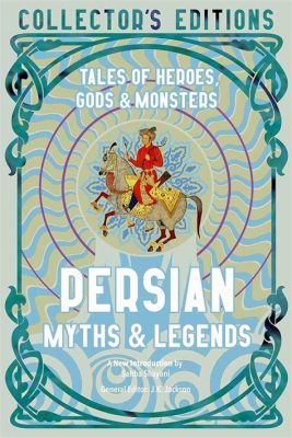  Persian Myths: A Tapestry Woven with Heroes, Gods and Destiny